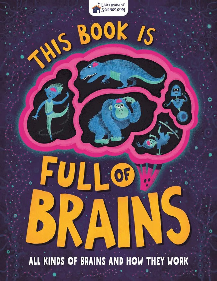 This Book is Full of Brains - All Kinds of Brains and how the Work