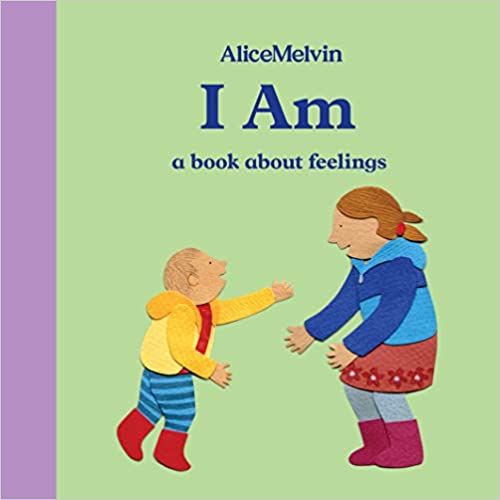 I Am - A Book About Feelings by Alice Melvin